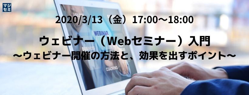 ウェビナー(Webセミナー)入門 ~ウェビナー開催の方法と、効果を出すポイント~