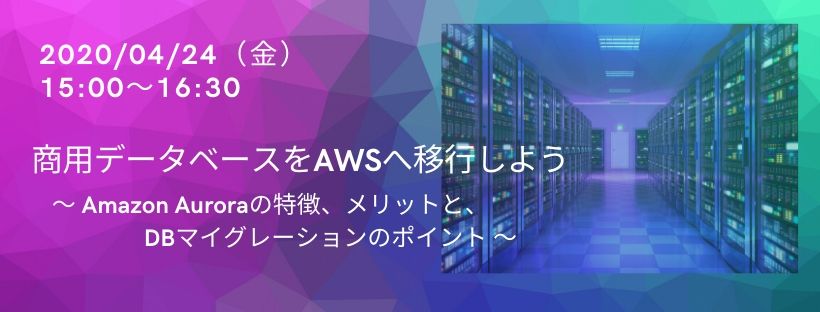 商用データベースをAWSへ移行しよう ~ Amazon Auroraの特徴、メリットと、DBマイグレーションのポイント ~