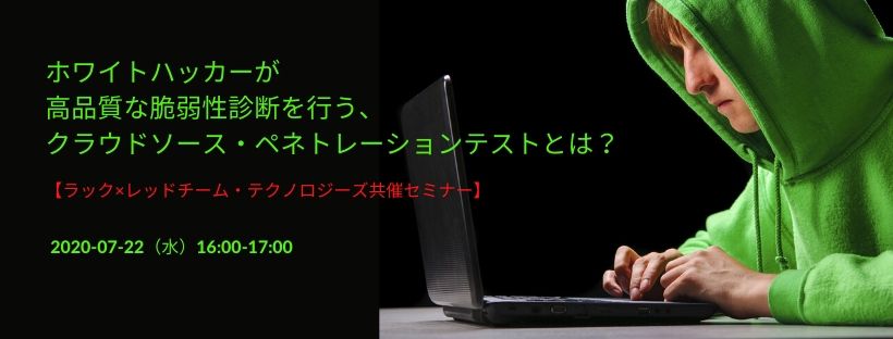 ホワイトハッカーが高品質な脆弱性診断を行う、クラウドソース・ペネトレーションテストとは? 【ラック×レッドチーム・テクノロジーズ共催セミナー】