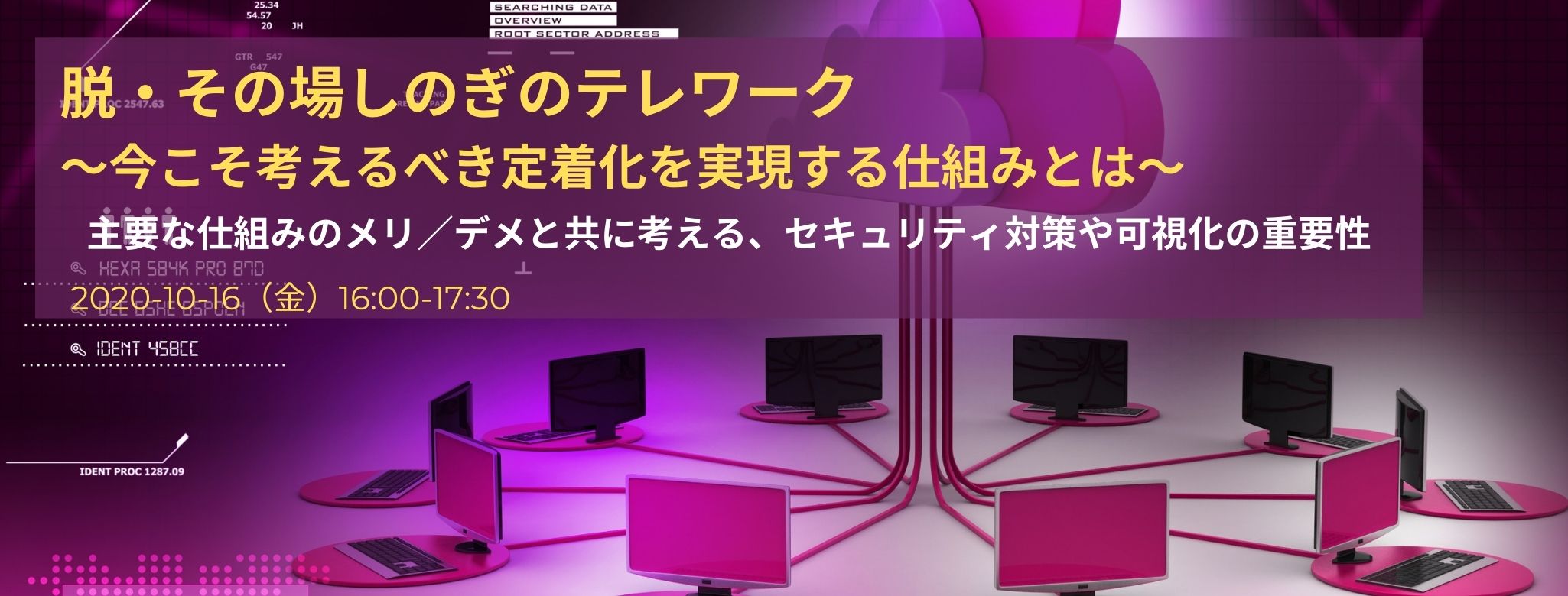 脱・その場しのぎのテレワーク~今こそ考えるべき定着化を実現する仕組みとは~ 主要な仕組みのメリ/デメと共に考える、セキュリティ対策や可視化の重要性