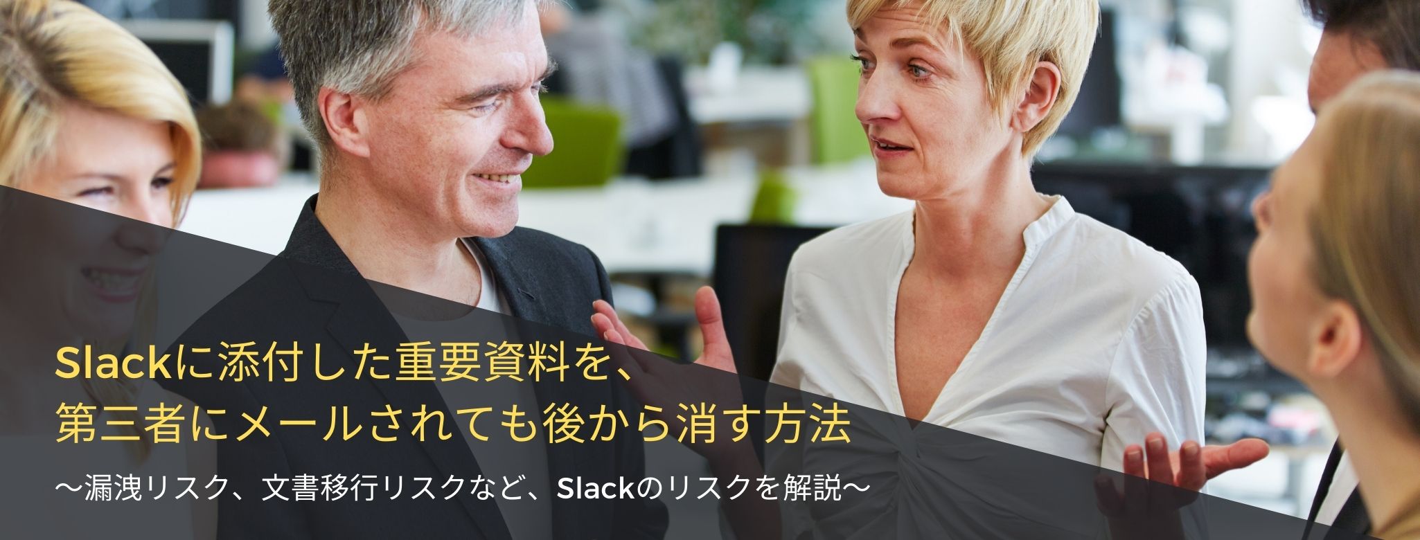  Slackに添付した重要資料を、第三者にメールされても後から消す方法 ～漏洩リスク、文書移行リスクなど、Slackのリスクを解説～