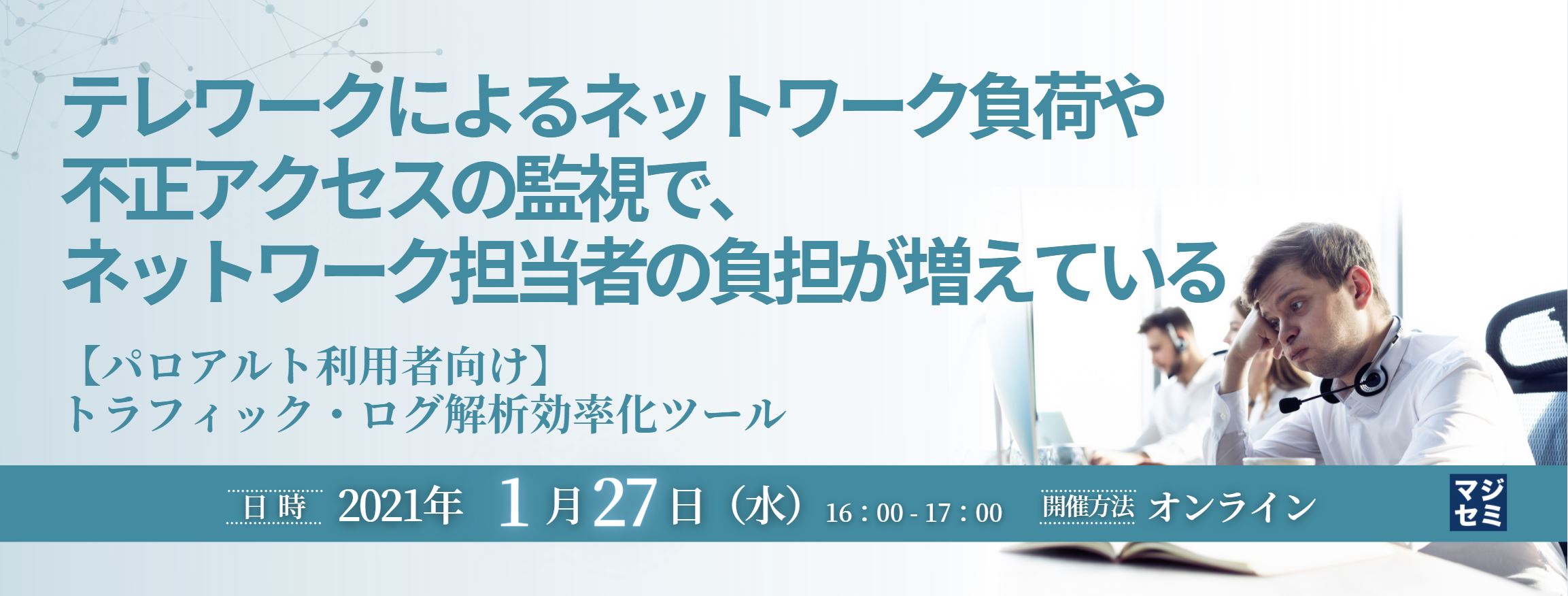  テレワークによるネットワーク負荷や不正アクセスの監視で、ネットワーク担当者の負担が増えている 〜【パロアルト利用者向け】トラフィック・ログ解析効率化ツール～