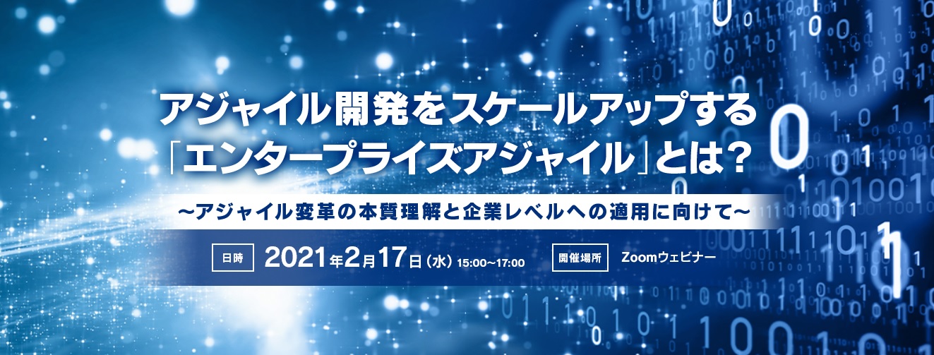 アジャイル開発をスケールアップする「エンタープライズアジャイル」とは? ~アジャイル変革の本質理解と企業レベルへの適用に向けて~