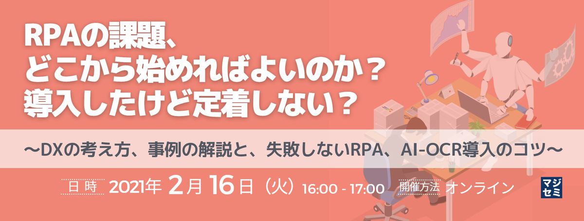 RPAの課題、どこから始めればよいのか?導入したけど定着しない? ~DXの考え方、事例の解説と、失敗しないRPA、AI-OCR導入のコツ~