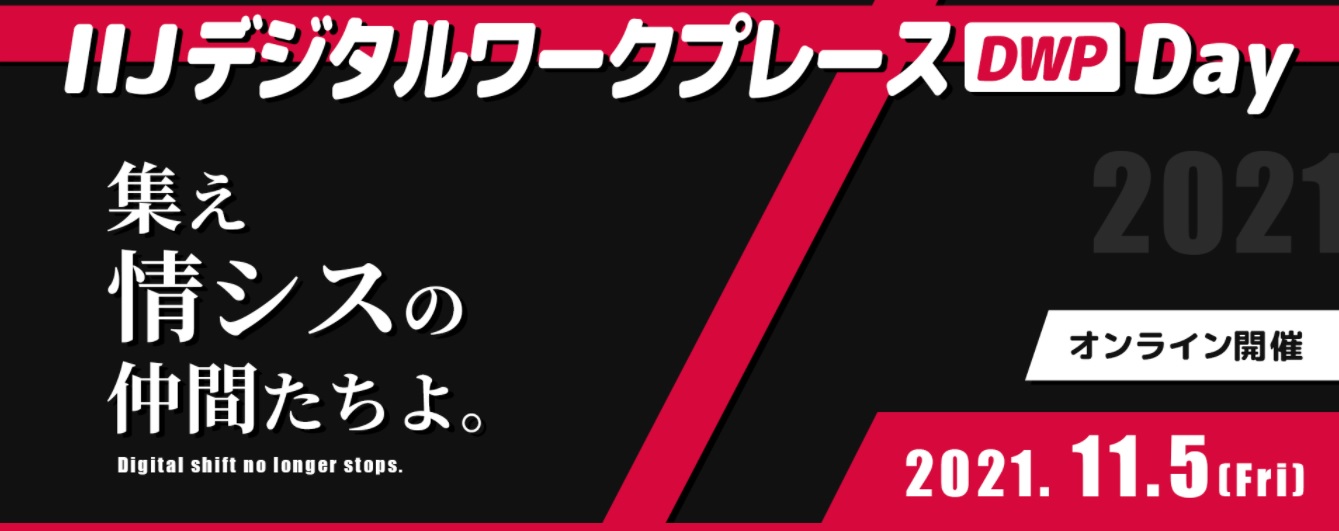 IIJデジタルワークプレースDay 2021 ~Digital shift no longer stops. あつまれ!情シスのなかまたち~