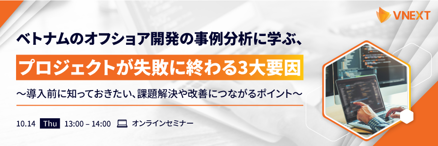 ベトナムのオフショア開発の事例分析に学ぶ、プロジェクトが失敗に終わる3大要因~導入前に知っておきたい、課題解決や改善につながるポイント~