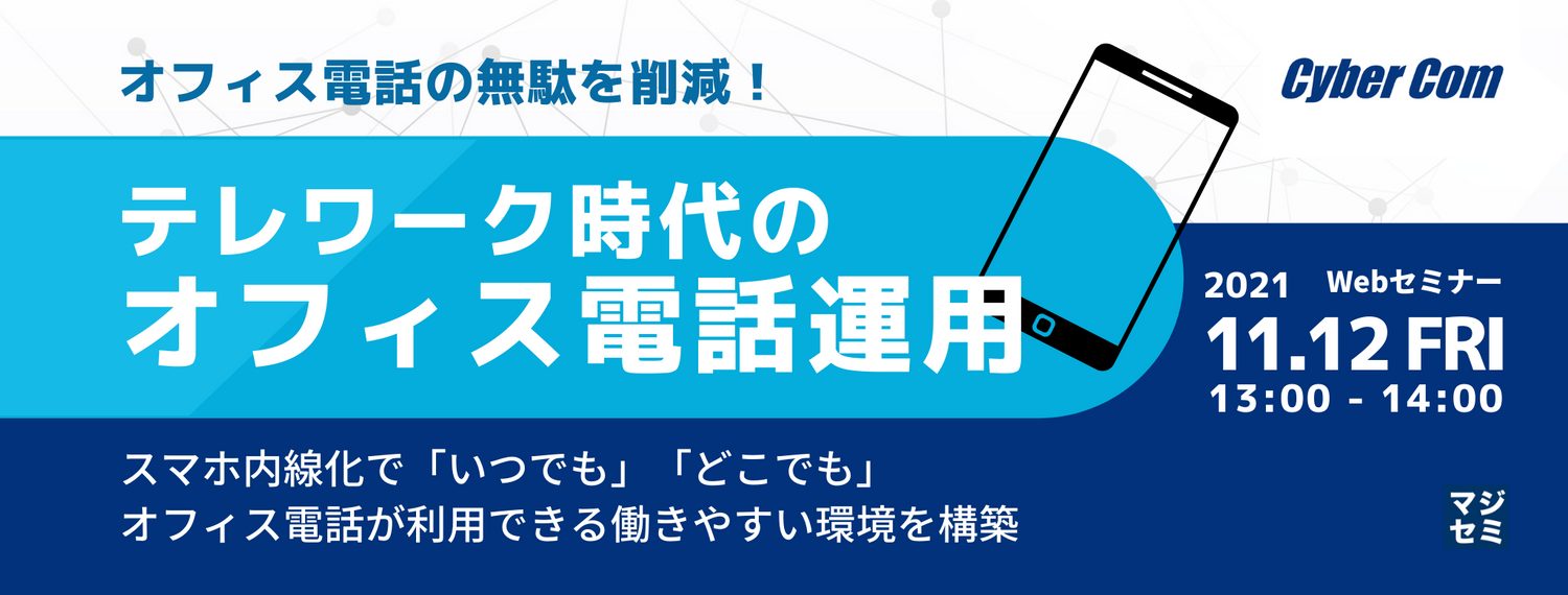 オフィス電話の無駄を削減!テレワーク時代のオフィス電話運用~スマホ内線化で「いつでも」「どこでも」オフィス電話が利用できる働きやすい環境を構築~