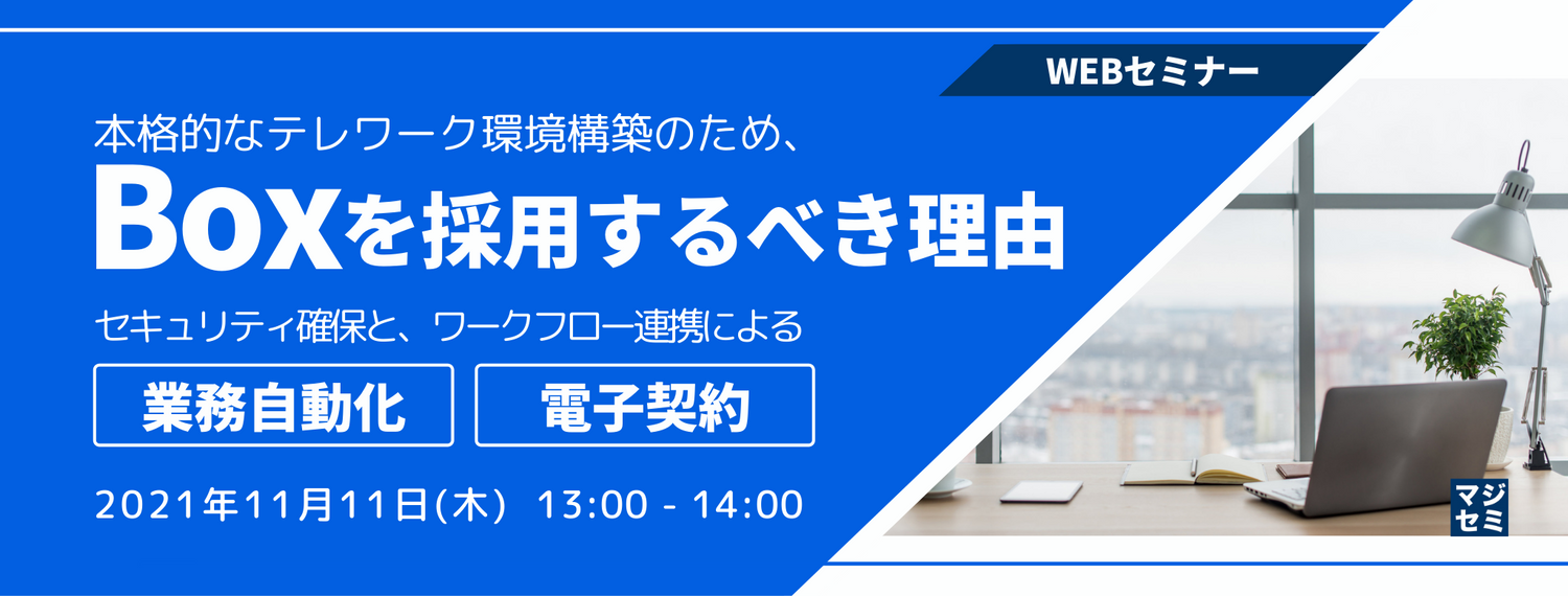本格的なテレワーク環境構築のため、Boxを採用するべき理由 ~セキュリティ確保と、ワークフロー連携による業務自動化、電子契約~