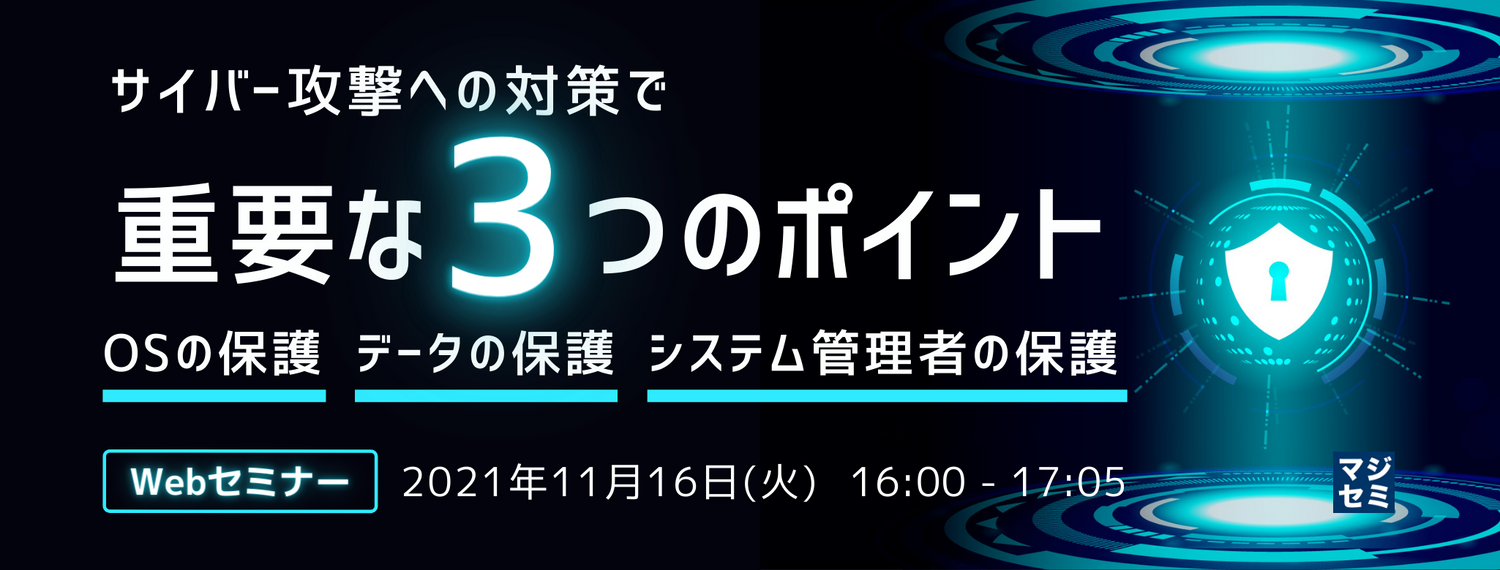  サイバー攻撃への対策で重要な3つのポイント　～「OSの保護」「データの保護」「システム管理者の保護」～ 