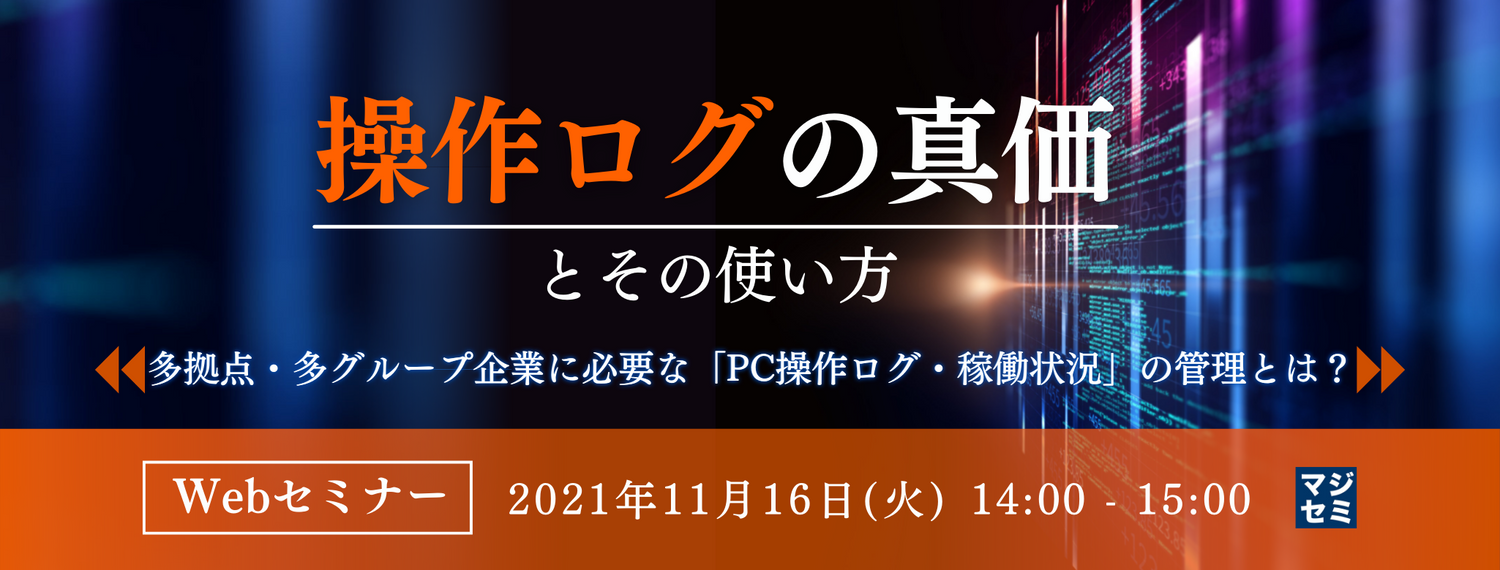 操作ログの真価とその使い方~多拠点・多グループ企業に必要な「PC操作ログ・稼働状況」の管理とは?〜