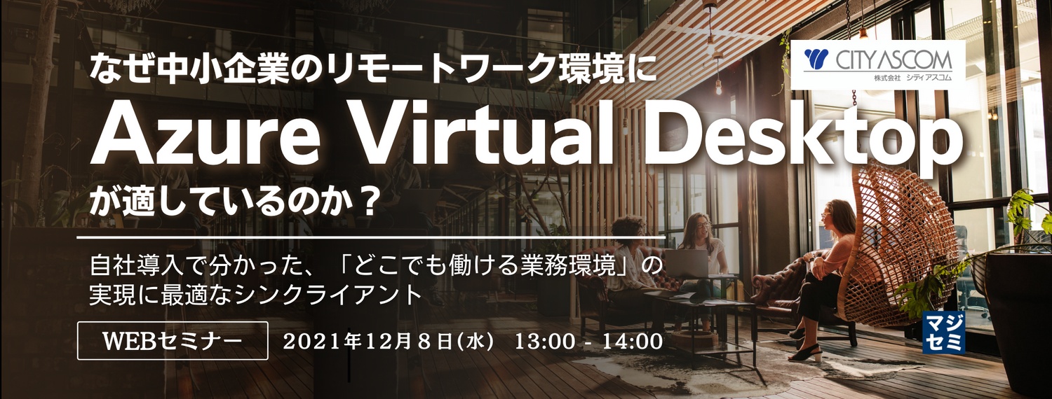 なぜ中小企業のリモートワーク環境に「Azure Virtual Desktop」が適しているのか? 自社導入で分かった、「どこでも働ける業務環境」の実現に最適なシンクライアント