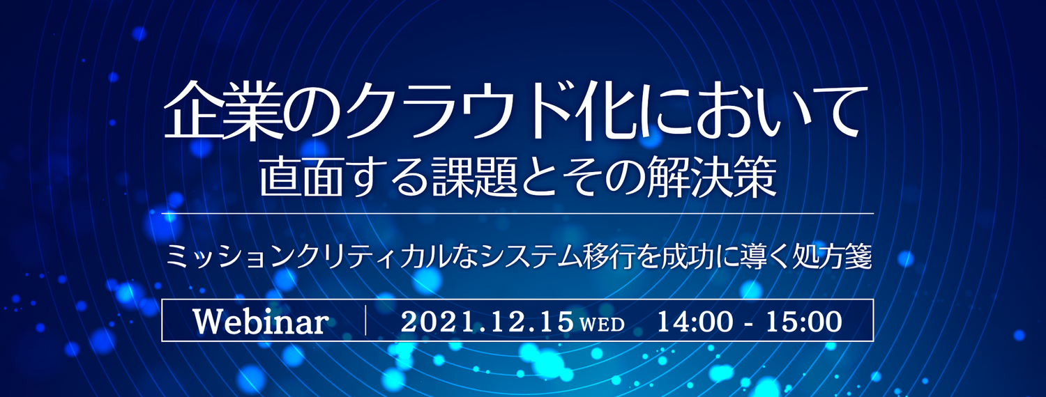  企業のクラウド化において直面する課題とその解決策 〜 ミッションクリティカルなシステム移行を成功に導く処方箋 〜