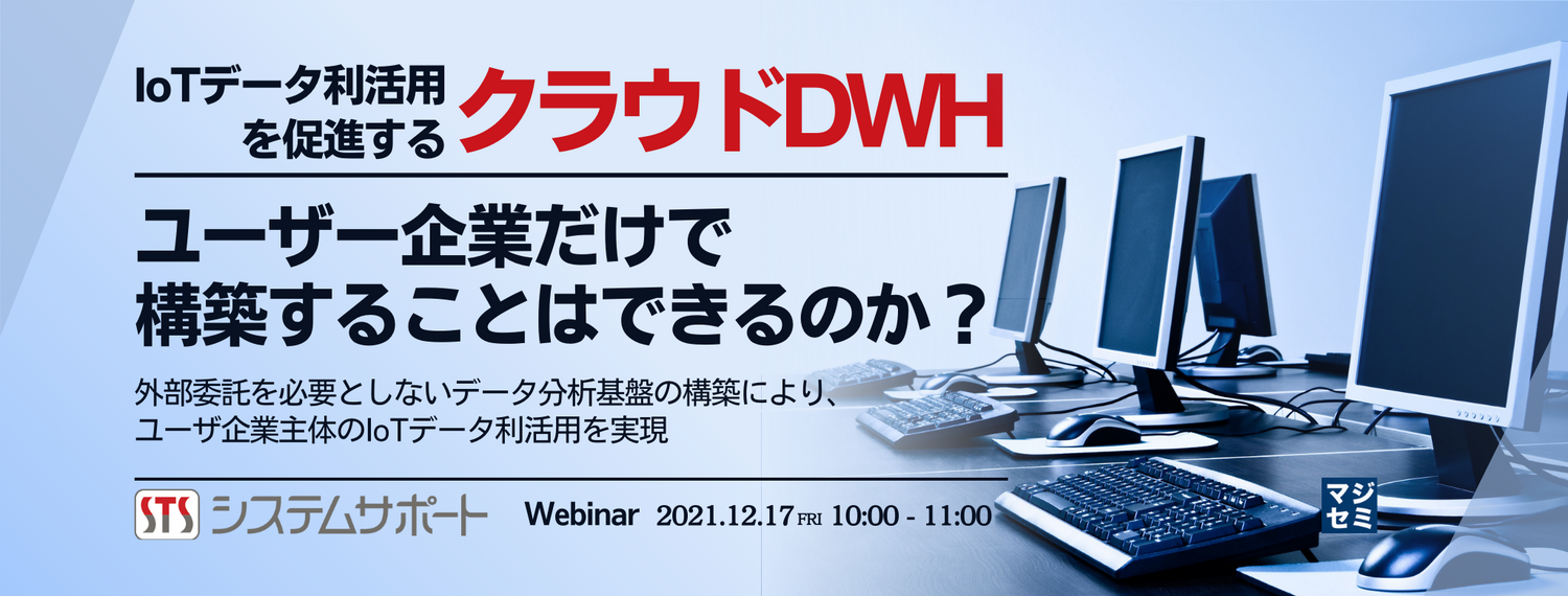 IoTデータ利活用を促進するクラウドDWH、ユーザー企業だけで構築することはできるのか? 〜外部委託を必要としないデータ分析基盤の構築により、ユーザ企業主体のIoTデータ利活用を実現〜