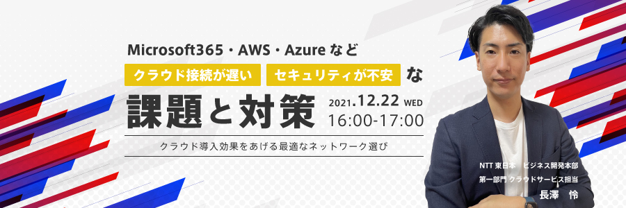 Microsoft365、AWS、Azureなど「クラウド接続が遅い・セキュリティが不安」な課題と対策  ~クラウド導入効果をあげる最適なネットワーク選び~