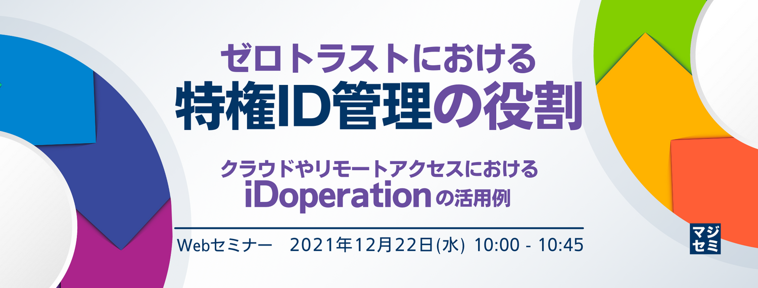 ゼロトラストにおける特権ID管理の役割 クラウドやリモートアクセスにおけるiDoperationの活用例