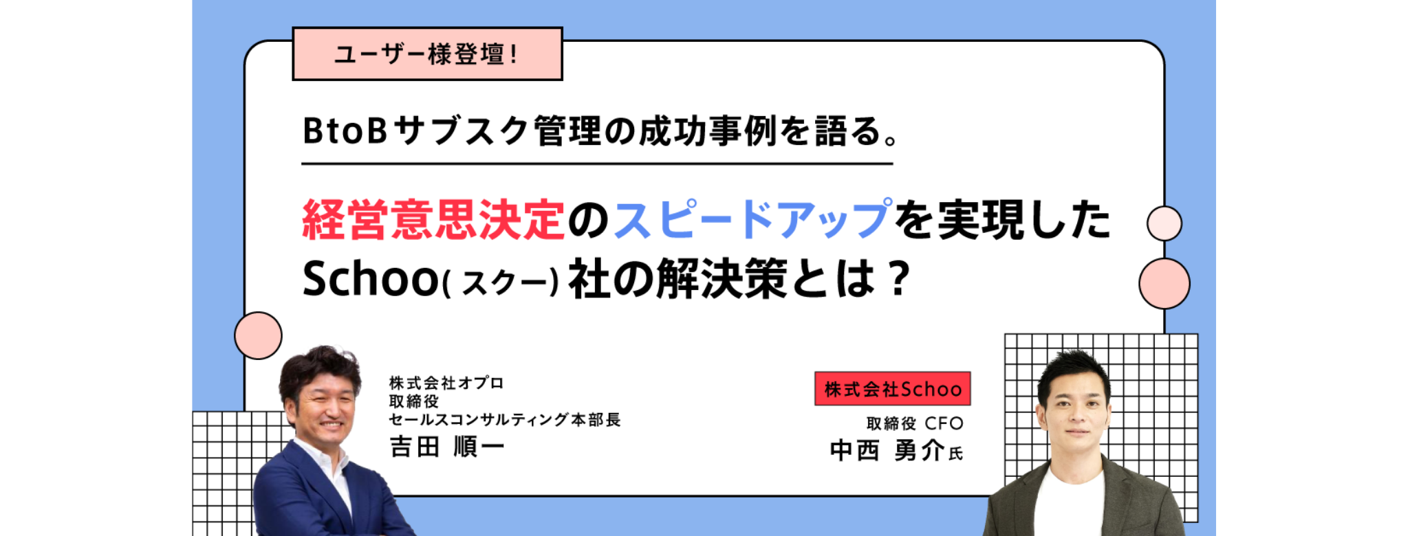 ユーザー様登壇!BtoBサブスク管理の成功事例を語る。経営意思決定のスピードアップを実現したSchoo(スクー)社の解決策とは?