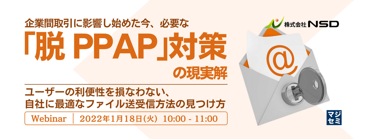  企業間取引に影響し始めた今、必要な「脱PPAP」対策の現実解 ユーザーの利便性を損なわない、自社に最適なファイル送受信方法の見つけ方