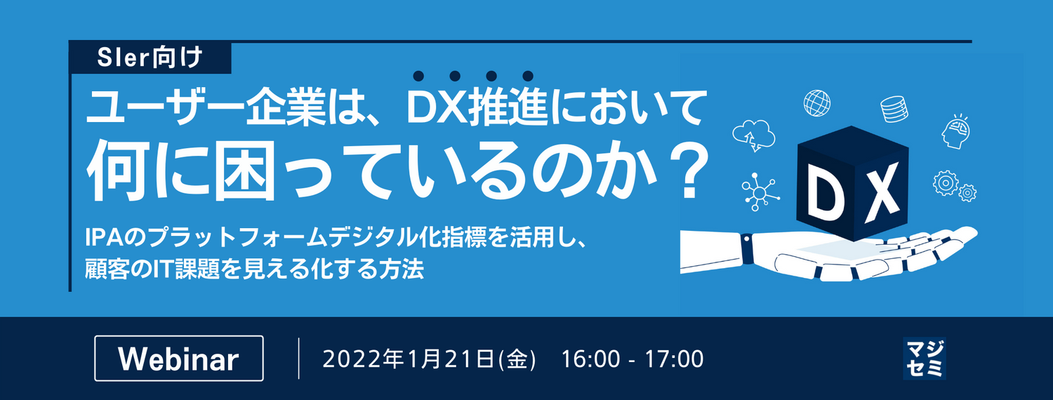  【SIer向け】ユーザー企業は、DX推進において何に困っているのか？ ～IPAのプラットフォームデジタル化指標を活用し、顧客のIT課題を見える化する方法～
