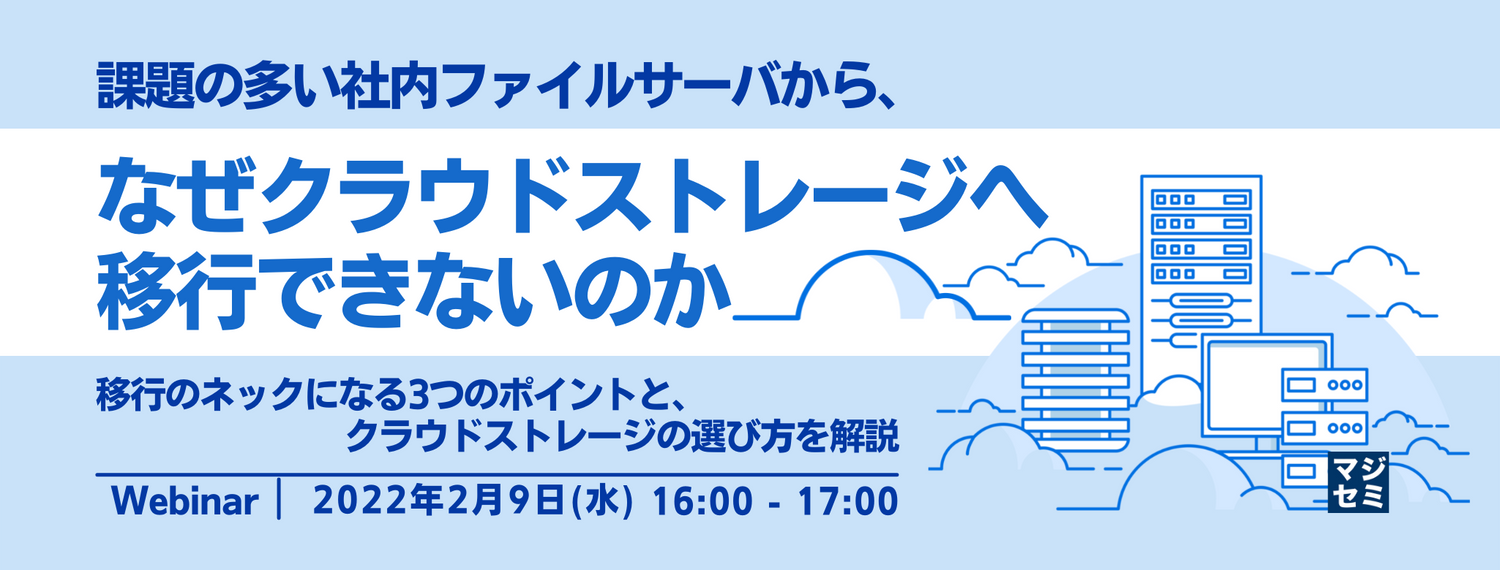 課題の多い社内ファイルサーバから、なぜクラウドストレージへ移行できないのか 〜移行のネックになる3つのポイントと、クラウドストレージの選び方を解説〜