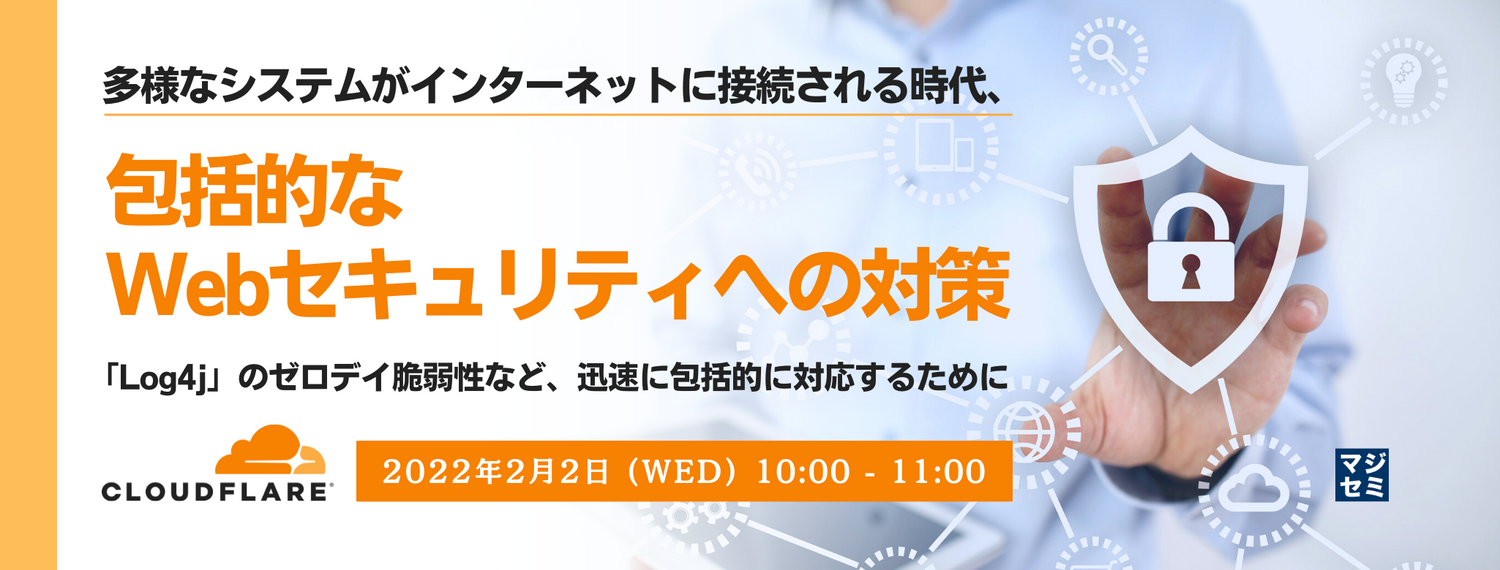 多様なシステムがインターネットに接続される時代、包括的なWebセキュリティへの対策 ~「Log4j」のゼロデイ脆弱性など、迅速に包括的に対応するために~