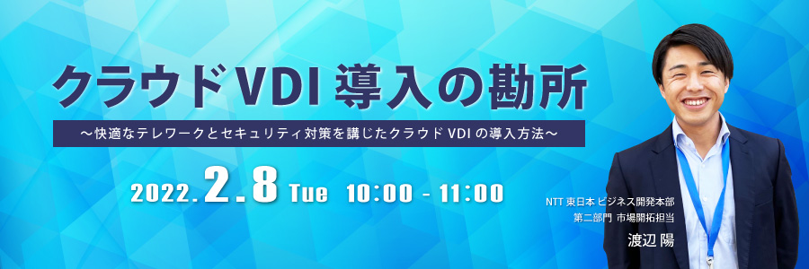 クラウドVDI導入の勘所 〜快適なテレワークとセキュリティ対策を講じたクラウドVDIの導入方法〜