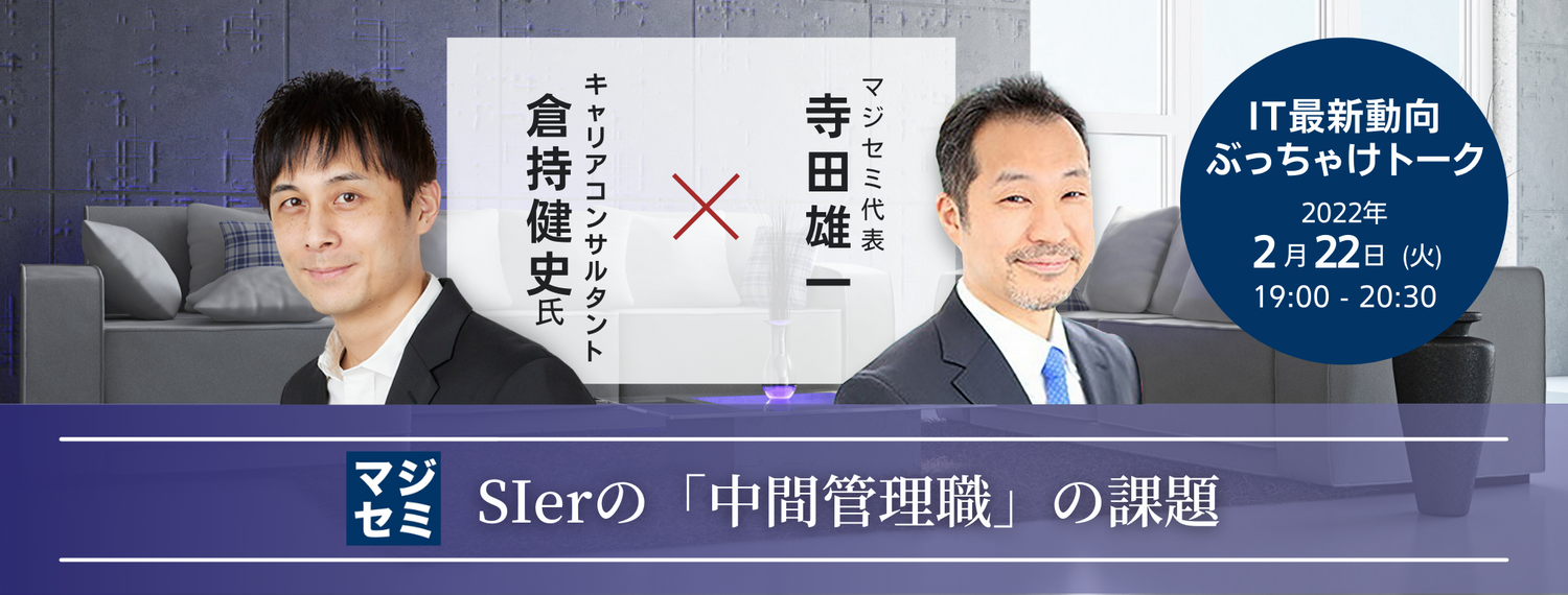 SIerの「中間管理職」の課題 【IT最新動向ぶっちゃけトーク】キャリアコンサルタント 倉持健史氏 × マジセミ代表 寺田雄一