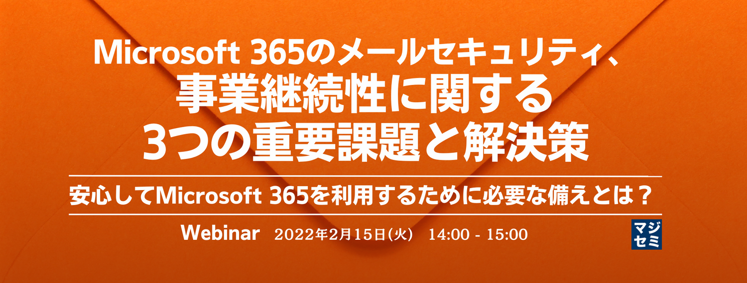 Microsoft 365のメールセキュリティ、事業継続性に関する3つの重要課題と解決策 安心してMicrosoft 365を利用するために必要な備えとは?