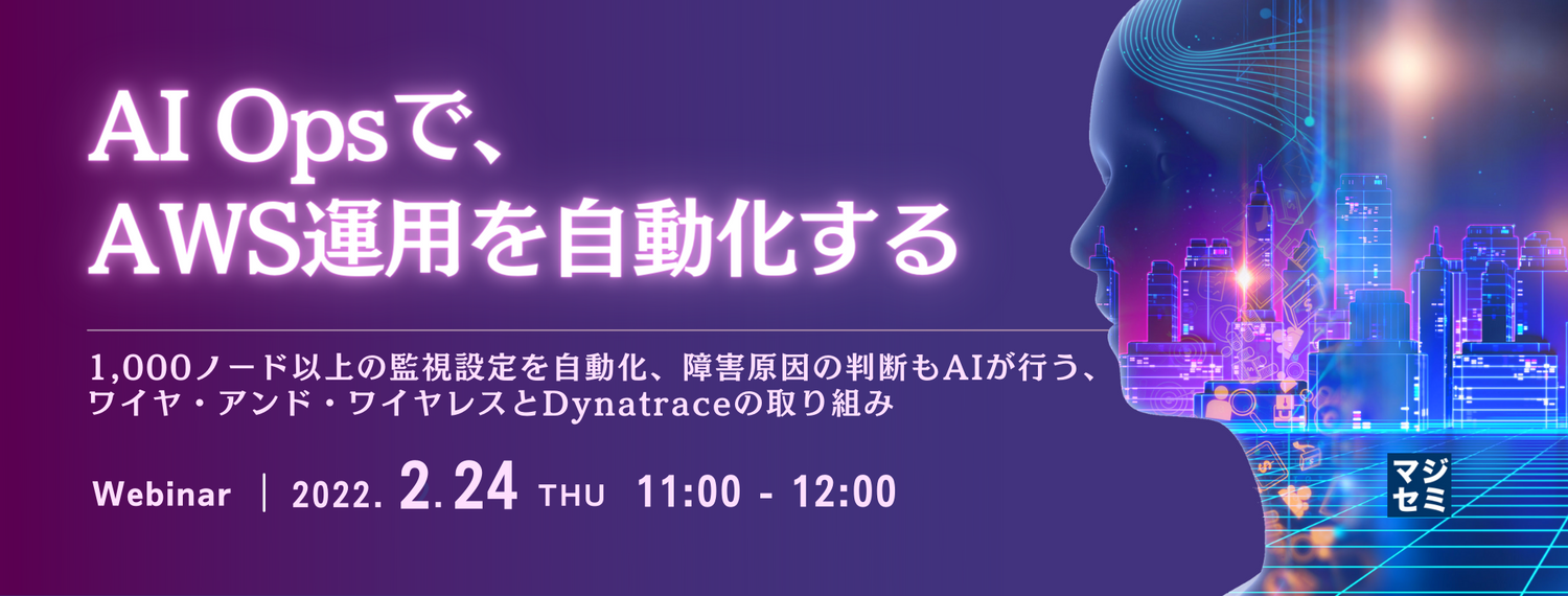 AI Opsで、AWS運用を自動化する ~1,000ノード以上の監視設定を自動化、障害原因の判断もAIが行う、ワイヤ・アンド・ワイヤレスとDynatraceの取り組み~