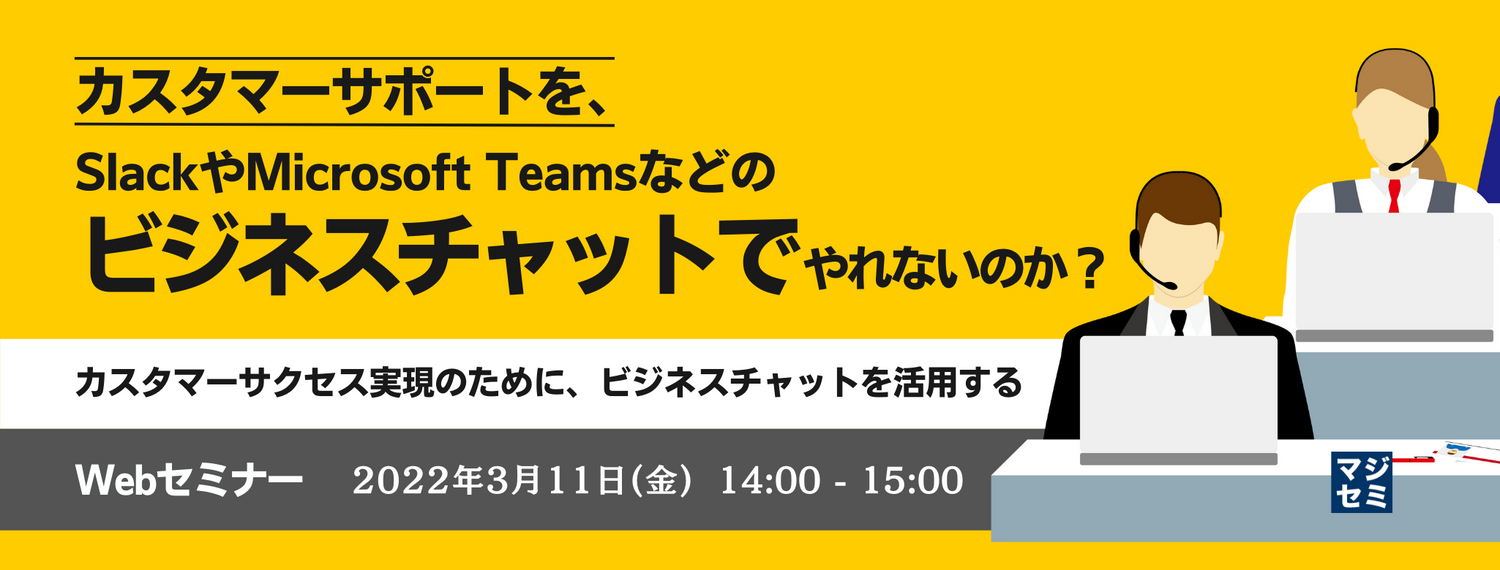  カスタマーサポートを、SlackやMicrosoft Teamsなどのビジネスチャットでやれないのか？ ～カスタマーサクセス実現のために、ビジネスチャットを活用する～