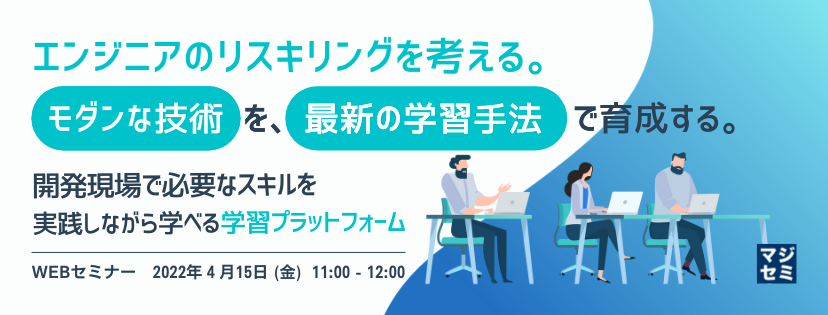 エンジニアのリスキリングを考える。モダンな技術を、最新の学習手法で育成する。 〜開発現場で必要なスキルを実践しながら学べる学習プラットフォーム〜