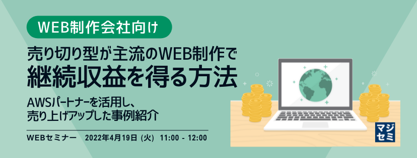 【WEB制作会社向け】売り切り型が主流のWEB制作で継続収益を得る方法 〜AWSパートナーを活用し、売り上げアップした事例紹介〜