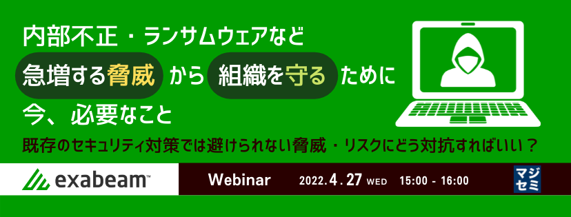 内部不正・ランサムウェアなど急増する脅威から組織を守るために今、必要なこと ~既存のセキュリティ対策では避けられない脅威・リスクにどう対抗すればいい?~