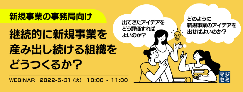 【新規事業の事務局向け】継続的に新規事業を産み出し続ける組織をどうつくるか? 「どのように新規事業のアイデアを出せばよいのか?」「出てきたアイデアをどう評価すればよいのか?」