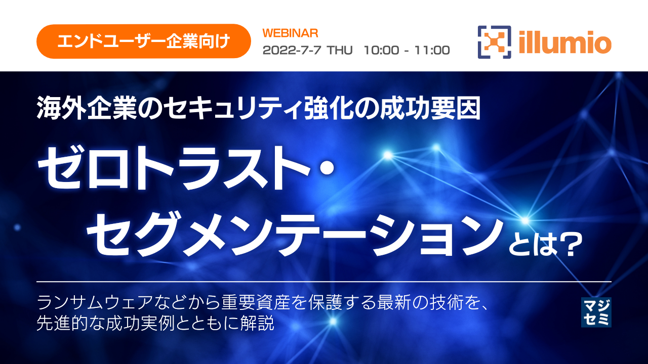 <エンドユーザー企業向け>海外企業のセキュリティ強化の成功要因「ゼロトラスト・セグメンテーション」とは? ~ランサムウェアなどから重要資産を保護する最新の技術を、先進的な成功実例とともに解説~