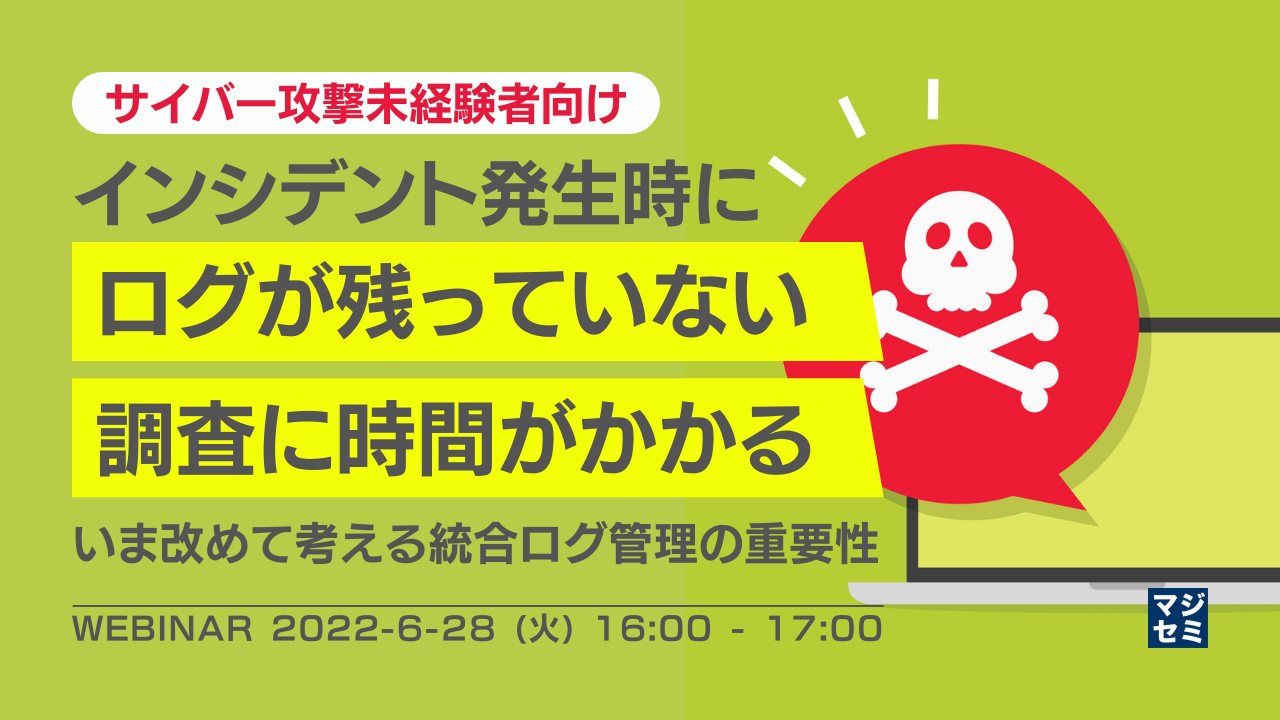 【サイバー攻撃未経験者向け】インシデント発生時にログが残っていない/調査に時間がかかる 〜いま改めて考える統合ログ管理の重要性〜