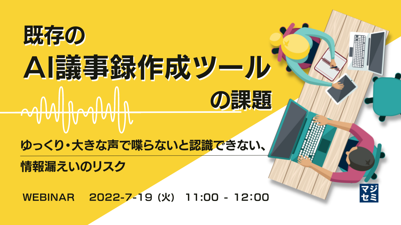 既存のAI議事録作成ツールの課題 ~ゆっくり・大きな声で喋らないと認識できない、情報漏えいのリスク~