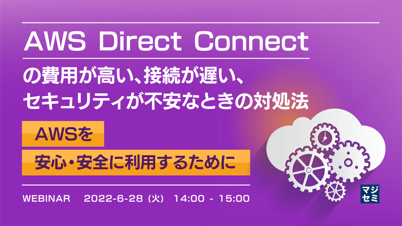 AWS Direct Connectの費用が高い、接続が遅い、セキュリティが不安なときの対処法 AWSを安心・安全に利用するために