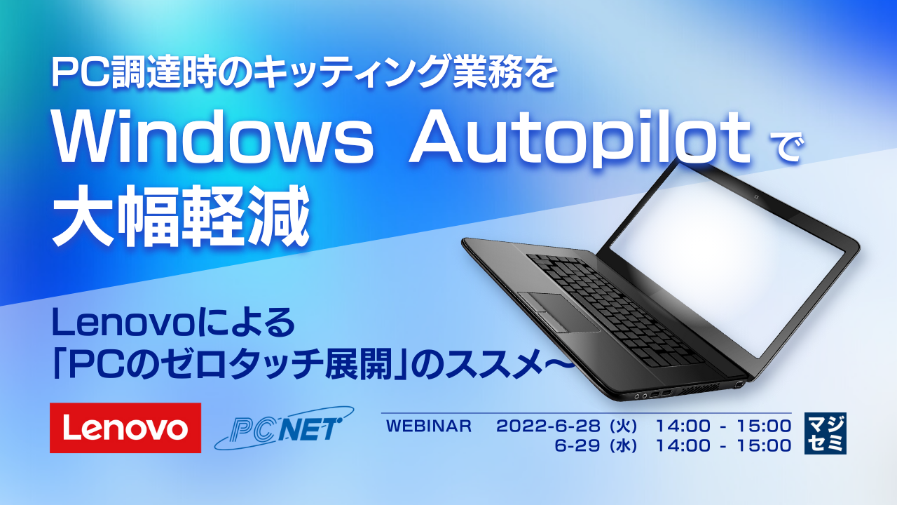 PC調達時のキッティング業務を「Windows Autopilot」で大幅軽減〜 Lenovoによる「PCのゼロタッチ展開」のススメ〜