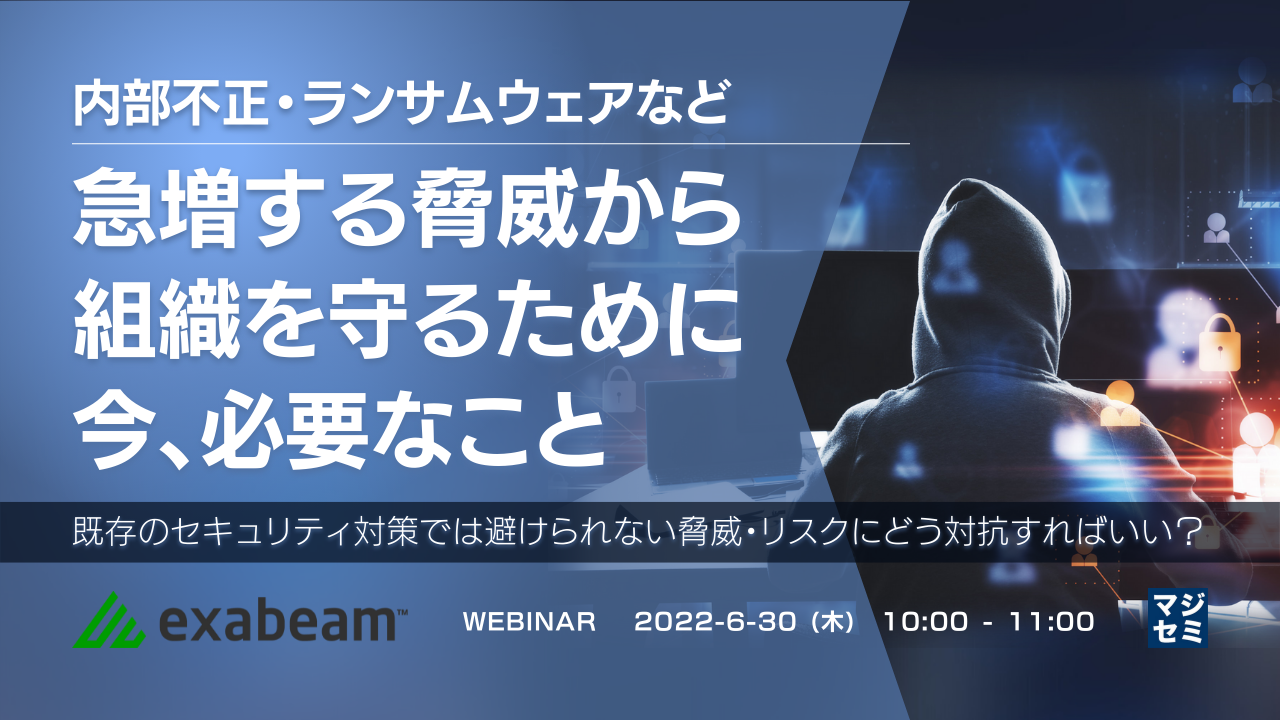 内部不正・ランサムウェアなど急増する脅威から組織を守るために今、必要なこと ~既存のセキュリティ対策では避けられない脅威・リスクにどう対抗すればいい?~