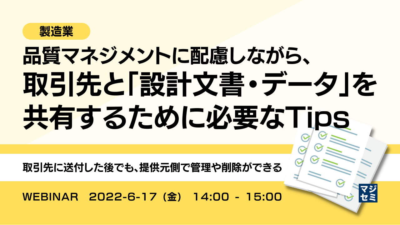【製造業】品質マネジメントに配慮しながら、取引先と「設計文書・データ」を共有するために必要なTips ~取引先に送付した後でも、提供元側で管理や削除ができる~