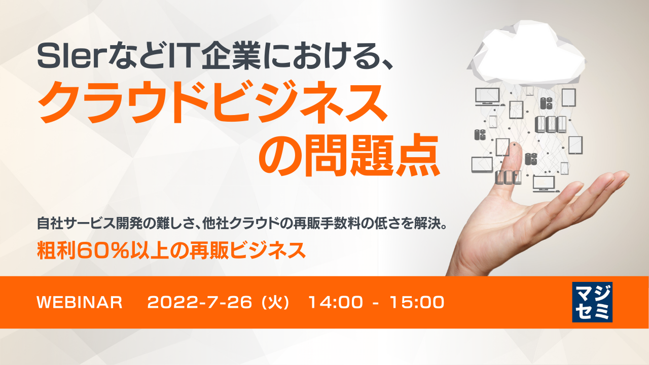 SIerなどIT企業における、クラウドビジネスの問題点 ~自社サービス開発の難しさ、他社クラウドの再販手数料の低さを解決。粗利60%以上の再販ビジネス~