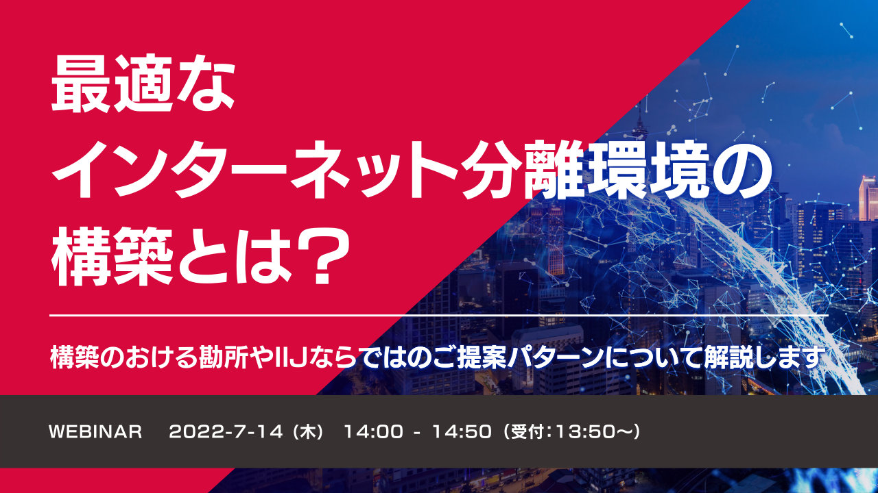 最適なインターネット分離環境の構築とは? ~構築のおける勘所やIIJならではのご提案パターンについて解説します~