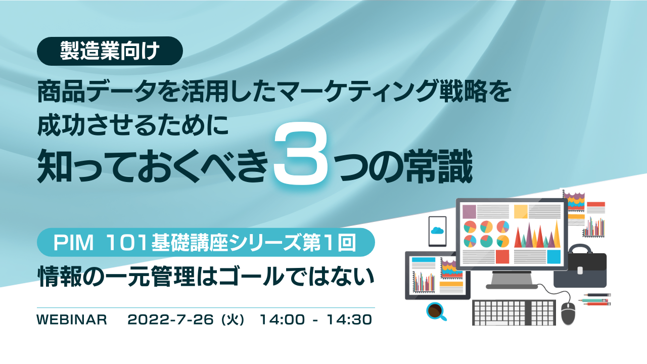 【製造業向け】 商品データを活用したマーケティング戦略を成功させるために 知っておくべき3つの常識 ~PIM 101基礎講座シリーズ第1回:情報の一元管理はゴールではない~