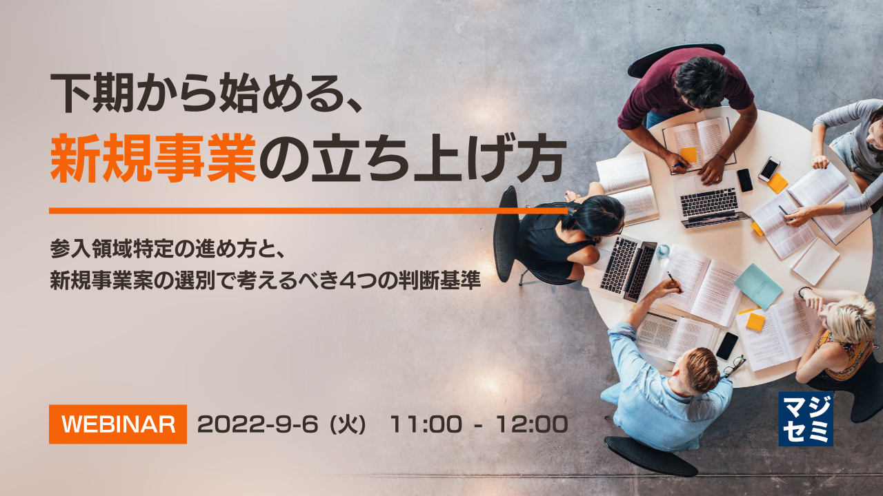 下期から始める、新規事業の立ち上げ方 ~参入領域特定の進め方と、新規事業案の選別で考えるべき4つの判断基準~