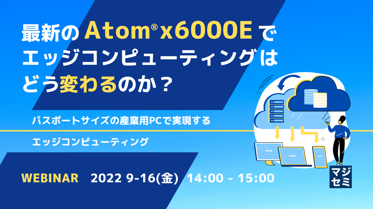 最新のAtom® x6000Eで、エッジコンピューティングはどう変わるのか? 〜 パスポートサイズの産業用PCで実現するエッジコンピューティング 〜【講演者:イノテック株式会社/インテル株式会社】