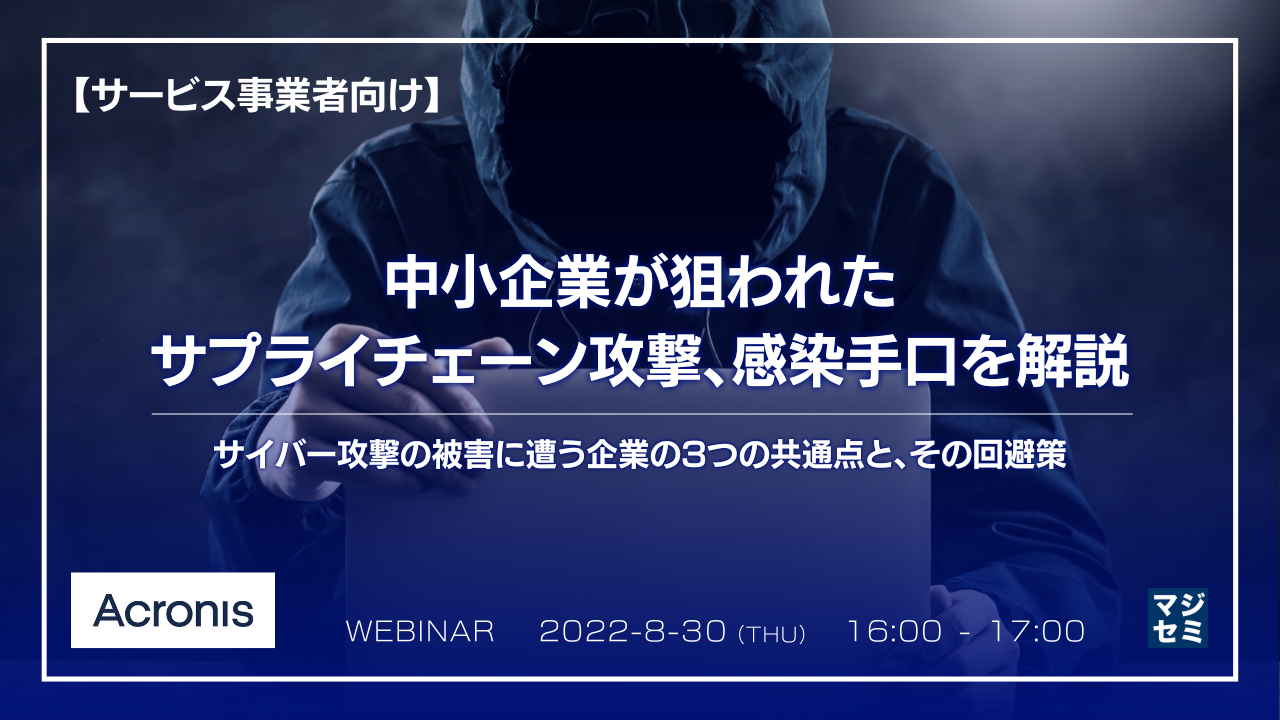 【サービス事業者向け】中小企業が狙われたサプライチェーン攻撃、感染手口を解説 ~サイバー攻撃の被害に遭う企業の3つの共通点と、その回避策~