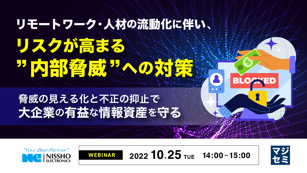 リモートワーク・人材の流動化に伴い、リスクが高まる”内部脅威”への対策 ~脅威の見える化と不正の抑止で大企業の有益な情報資産を守る~