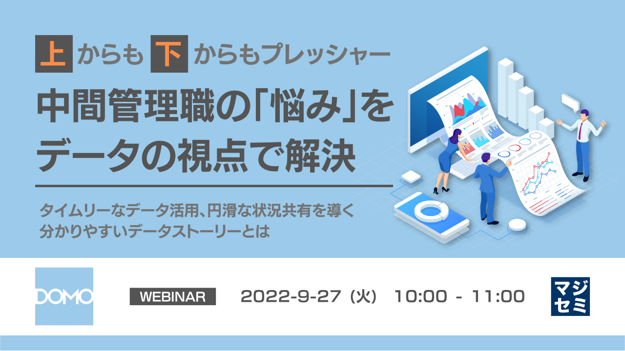 上からも下からもプレッシャー中間管理職の「悩み」をデータの視点で解決 〜タイムリーなデータ活用、円滑な状況共有を導く分かりやすいデータストーリーとは〜