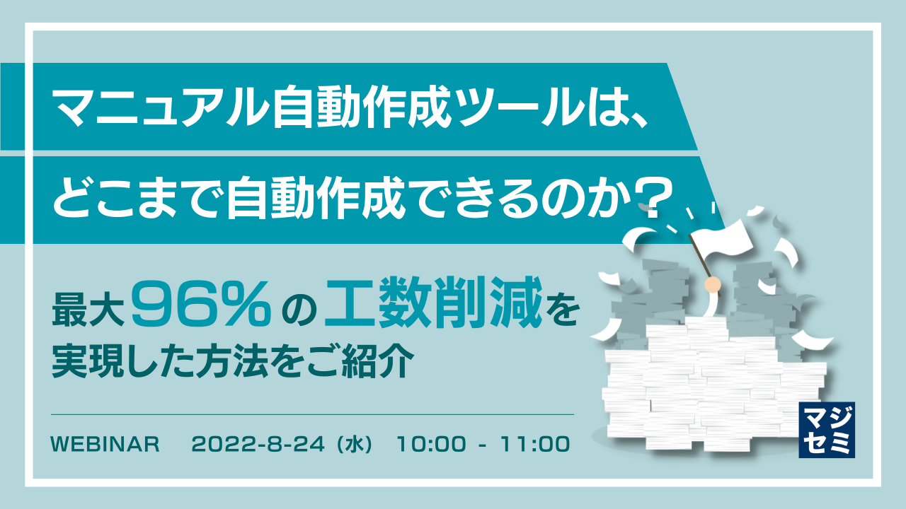 マニュアル自動作成ツールは、どこまで自動作成できるのか? 〜最大96%の工数削減を実現した方法をご紹介〜