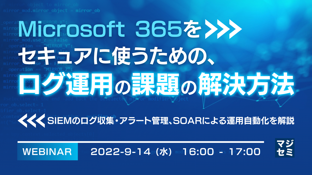 Microsoft365をセキュアに使うための、ログ運用の課題と解決方法 〜SIEMのログ収集・アラート管理、SOARによる運用自動化を解説〜